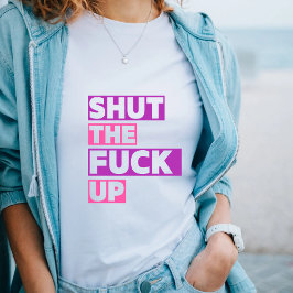 Håll käften om F*ck upp Sarkastic Quote T-Shirt