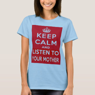 Håll lugn och lyssna till din mor t-shirt
