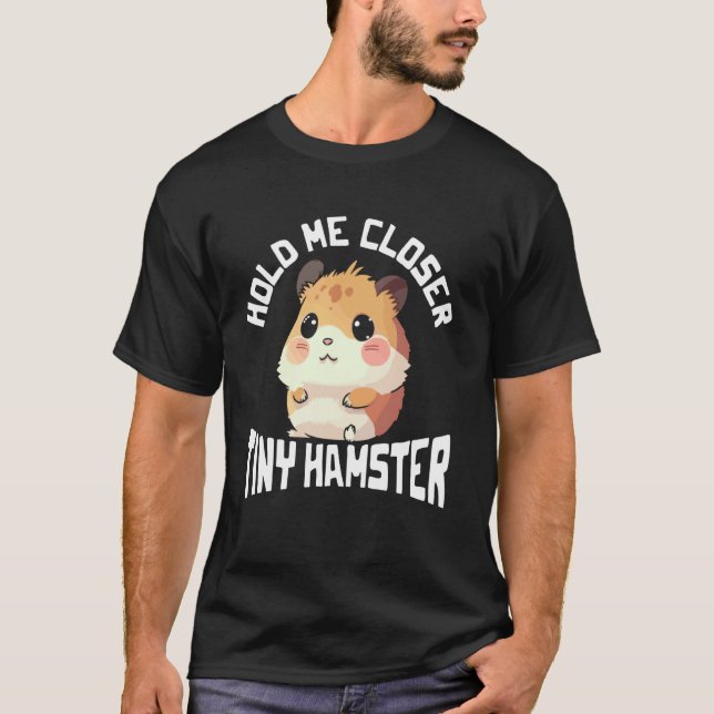 Håll mig närmare Tiny Hamster-grafik T Shirt (Framsida)