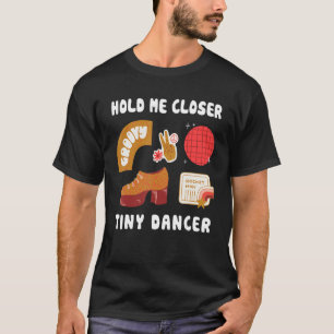 Håll mig närmare, Tinys Dancer TShirt citerar Musi T Shirt