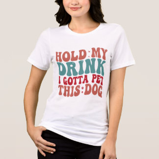 Håll min drink, jag måste klappa den här hunden t shirt