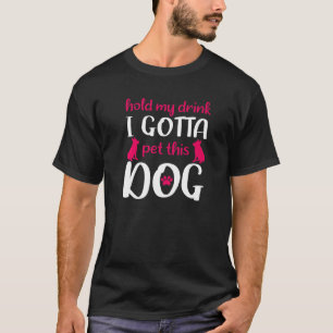 Håll min dryck jag måste hålla den här Hund Rolig T Shirt