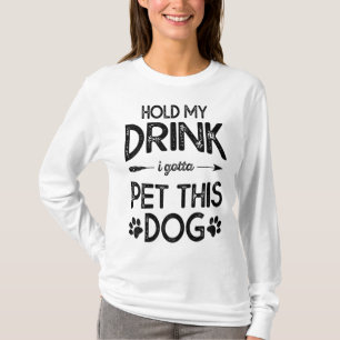 Håll min dryck jag måste hålla den här Hund. T Shirt