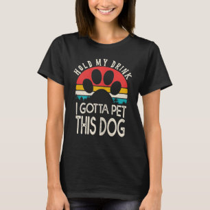 Håll min dryck jag måste plocka den här Hund tr T Shirt
