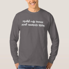 Håll min öl och titta på den här långärmaden. tee shirt