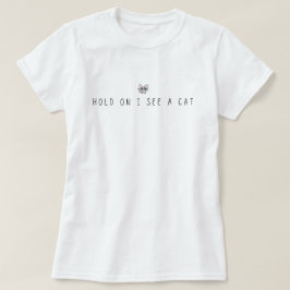 Håll ut, jag ser en katt t shirt
