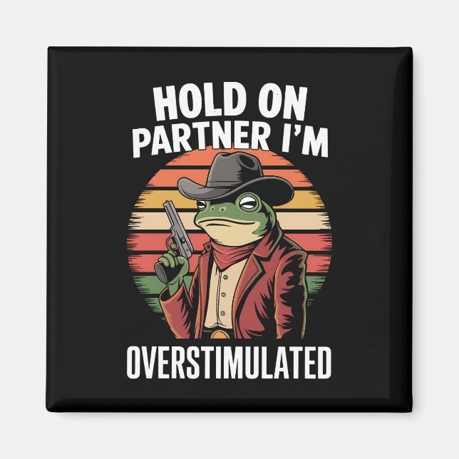Håll Ut Partner Jag Är Överstimulerad Cowboy Groda Magnet (Framsidan)