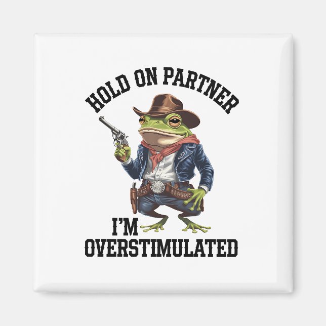 Håll Ut Partner Jag Är Överstimulerad Cowboy Groda Magnet (Framsidan)