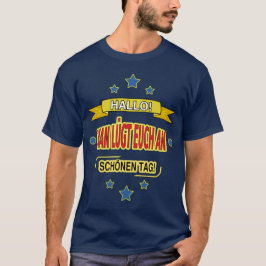 HALLO! MAN LÜGT EUCH AN. SCHÖNEN TAG! T SHIRT