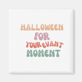 Halloween For Your Evant Moment Magnet