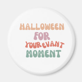 Halloween For Your Evant Moment Magnet