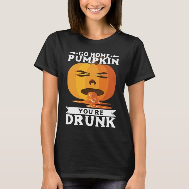 Halloween Go Home PumpkinYourRe Drunk Costume T Shirt (Framsida)