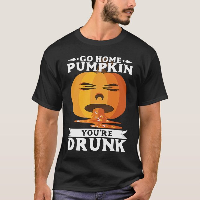Halloween Go Home PumpkinYourRe Drunk Costume T Shirt (Framsida)