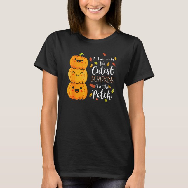 Halloween I Teach The Cutest Pumpkins In The Patch T Shirt (Framsida)