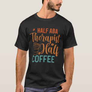 Halv kaffehaltig ABA-terapi - beteendeanalytiker T Shirt