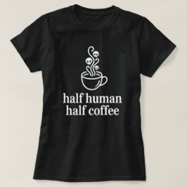 Halv människa halv kaffe Rolig kaffeälskare T-shir T Shirt
