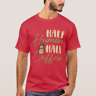 Halv människa halv kaffe Roligt present T Shirt