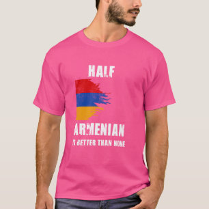 Halva armenierna är bättre än ingen underlig Armen T Shirt