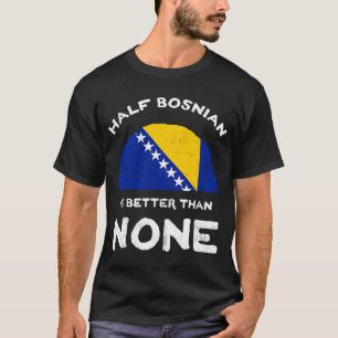 Halva bosnien är bättre än ingen Bosnien och Herce T Shirt