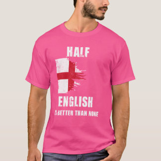 Halva engelska är bättre än Ingen funny England T Shirt