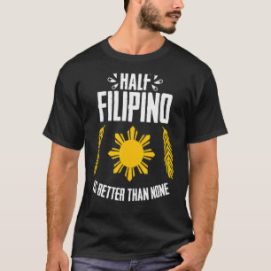 Halva Filipino är bättre än ingen filippinsk Flagg T Shirt