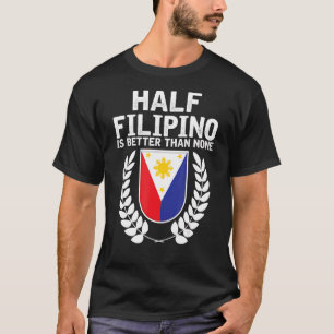 Halva filippin är bättre än inget Pinoy-Pride 1 T Shirt