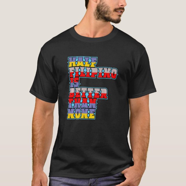 Halva filippinerna är bättre än ingen filippinamer t shirt (Framsida)