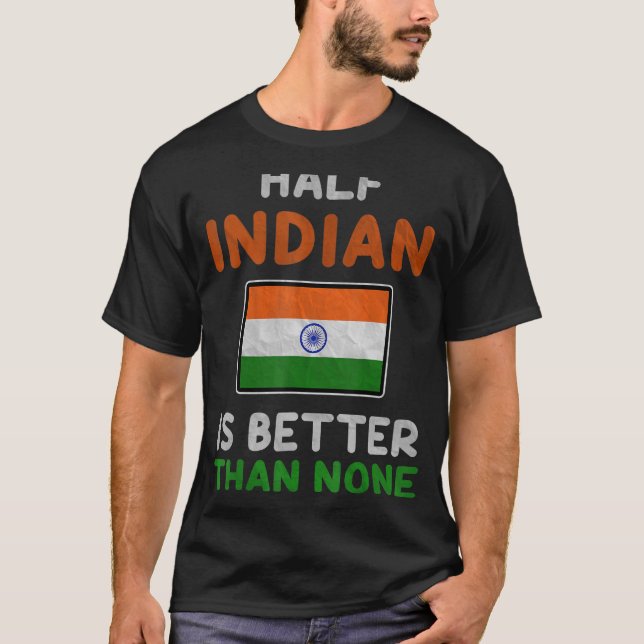 Halva indiska är bättre än ingen Indiens Flagga T Shirt (Framsida)