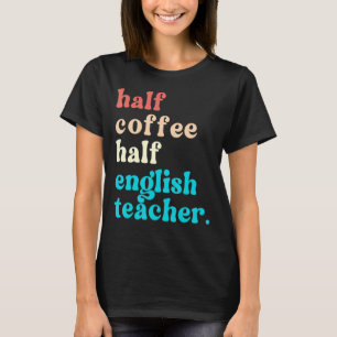 Halva kaffet - engelska Lärare första Scho-dagen T Shirt