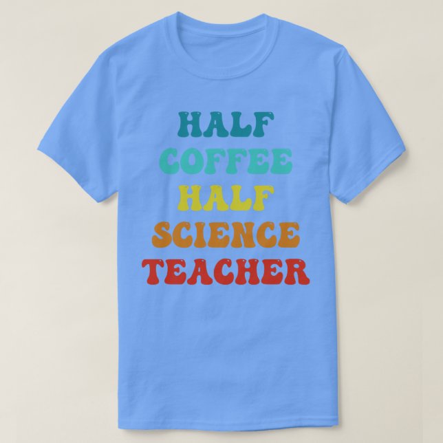 Halva kaffet, halvsecince Teacher Inspirational Qu T Shirt (Design framsida)