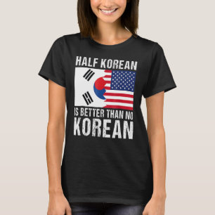 Halva koreanska är bättre än ingen koreansk Sydkor T Shirt