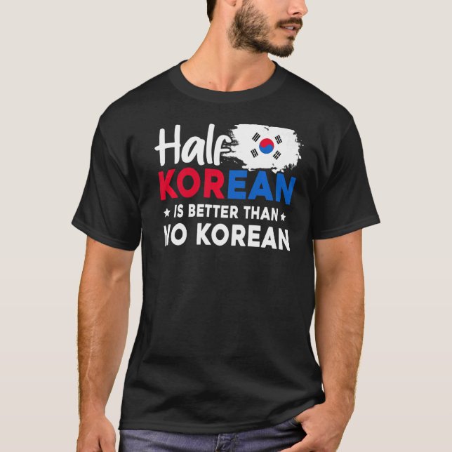 Halva koreanska är bättre än ingen koreansk t shirt (Framsida)