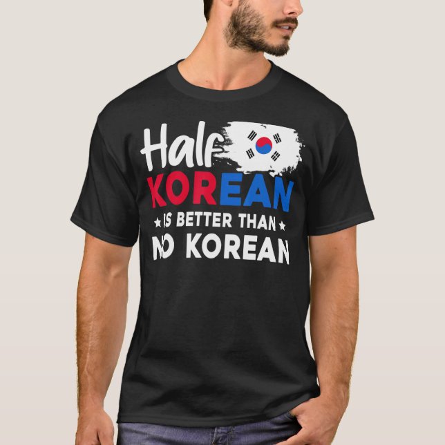 Halva koreanska är bättre än ingen koreansk t shirt (Framsida)