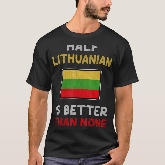 Halva litauiska är bättre än ingen litauisk Flagga T Shirt (Framsida)
