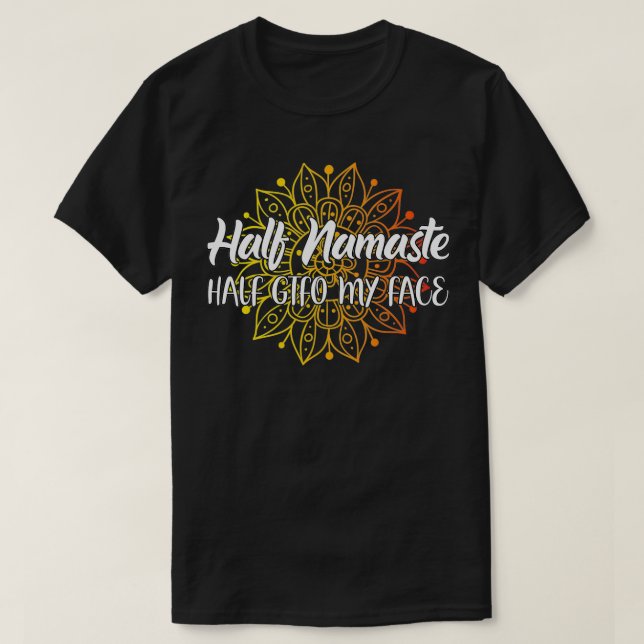 Halva Namaste halv GTFO Min Ansikte T Shirt (Design framsida)