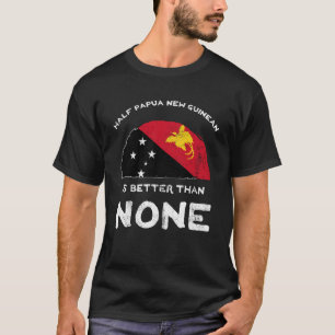 Halva papua New Guinean är bättre än ingen PNG-gäs T Shirt