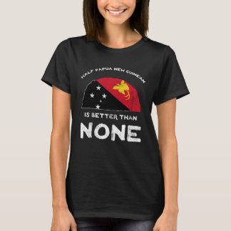 Halva papua New Guinean är bättre än ingen PNG-gäs T Shirt