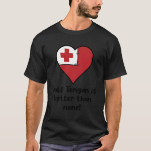 Halva tongan är bättre än ingen Tonga Flagga. T Shirt