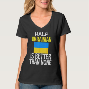 Halva ukrainska är bättre än Inget underbart Ukrai T Shirt