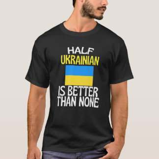 Halva ukrainska är bättre än Inget underbart Ukrai T Shirt