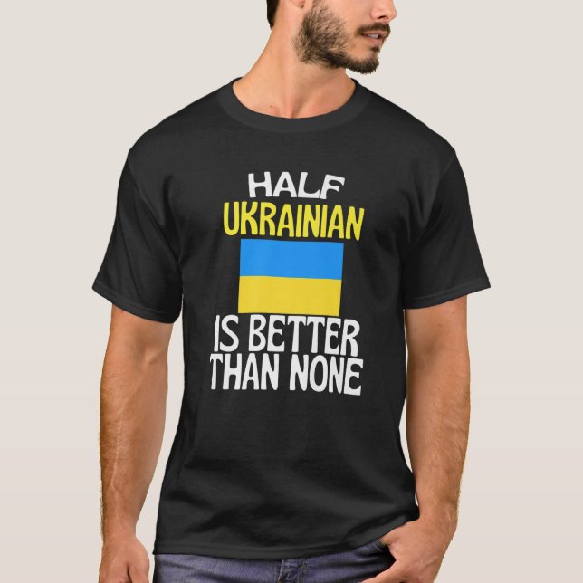 Halva ukrainska är bättre än Inget underbart Ukrai T Shirt (Framsida)