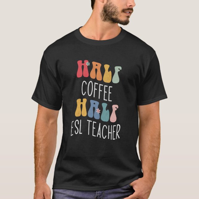 Halvt kaffe Halv ESL-lärare Groovy Inspirerande T Shirt (Framsida)