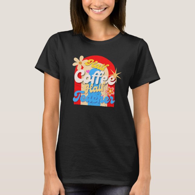 Halvt kaffe halvt lärare t shirt (Framsida)