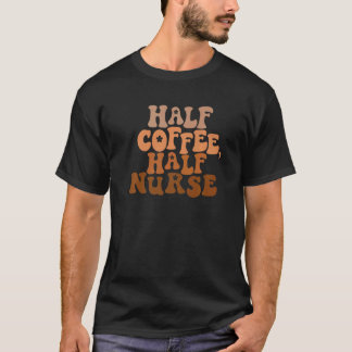 Halvt kaffe halvt sjuksköterska t shirt