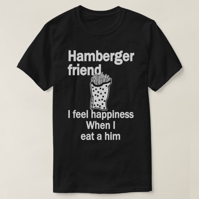 Hamberger Friend jag känner lycka när jag äter en  T Shirt (Design framsida)