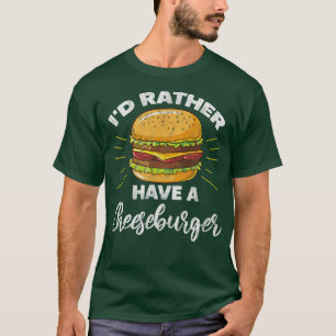 Hamburger, jag skulle hellre ha en ostburger Di T Shirt