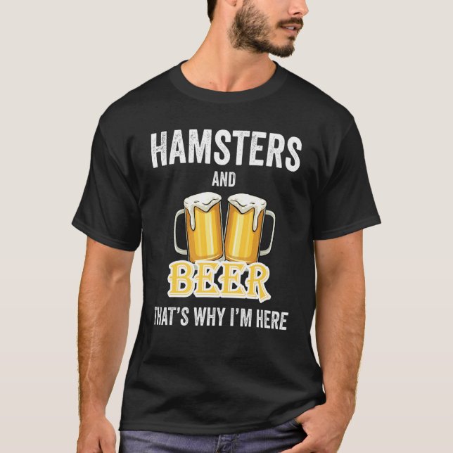 Hamsters och Beer, det är därför jag är här T Shirt (Framsida)