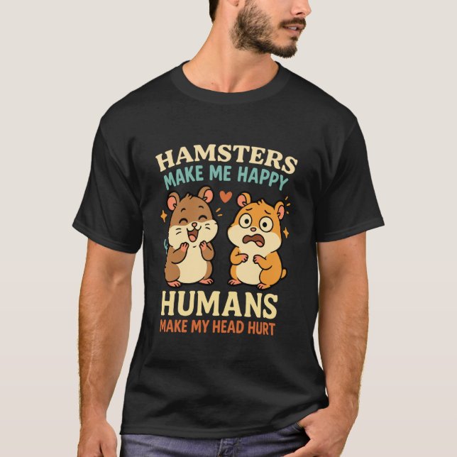 Hamstrar Gör Mig Glad Rolig Hamster Husdjursägare T Shirt (Framsida)