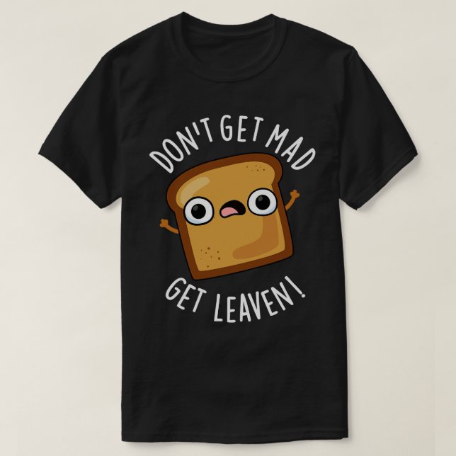 Hämta inte mattor och få Leaven Funny Bread Puns 1 T Shirt (Design framsida)