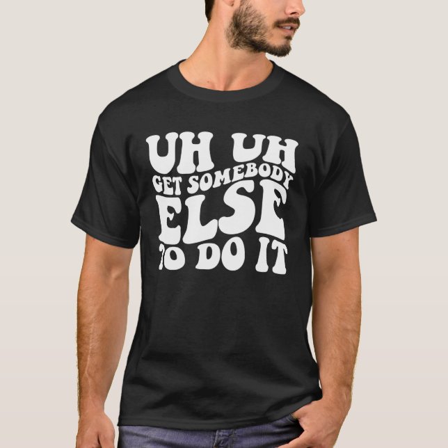 Hämta nån annan för att göra det... t shirt (Framsida)